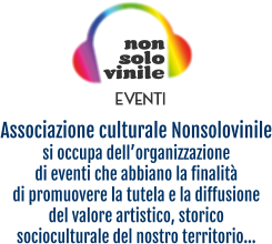 vinile solo non EVENTI Associazione culturale Nonsolovinilesi occupa dell’organizzazione di eventi che abbiano la finalità di promuovere la tutela e la diffusione del valore artistico, storico socioculturale del nostro territorio...